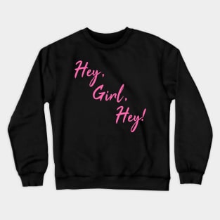 Hey, Girl, Hey! Crewneck Sweatshirt